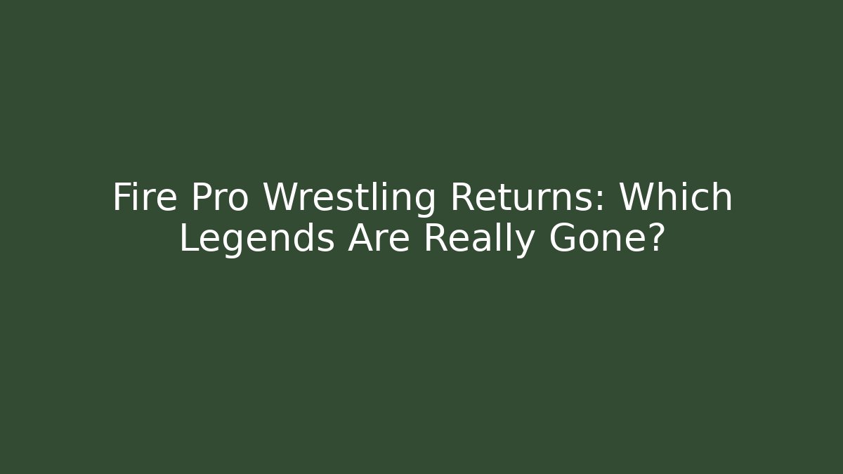 Fire Pro Wrestling Returns: Which Legends Are Really Gone? - Create More Assets