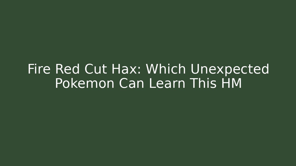 Fire Red Cut Hax: Which Unexpected Pokemon Can Learn This HM