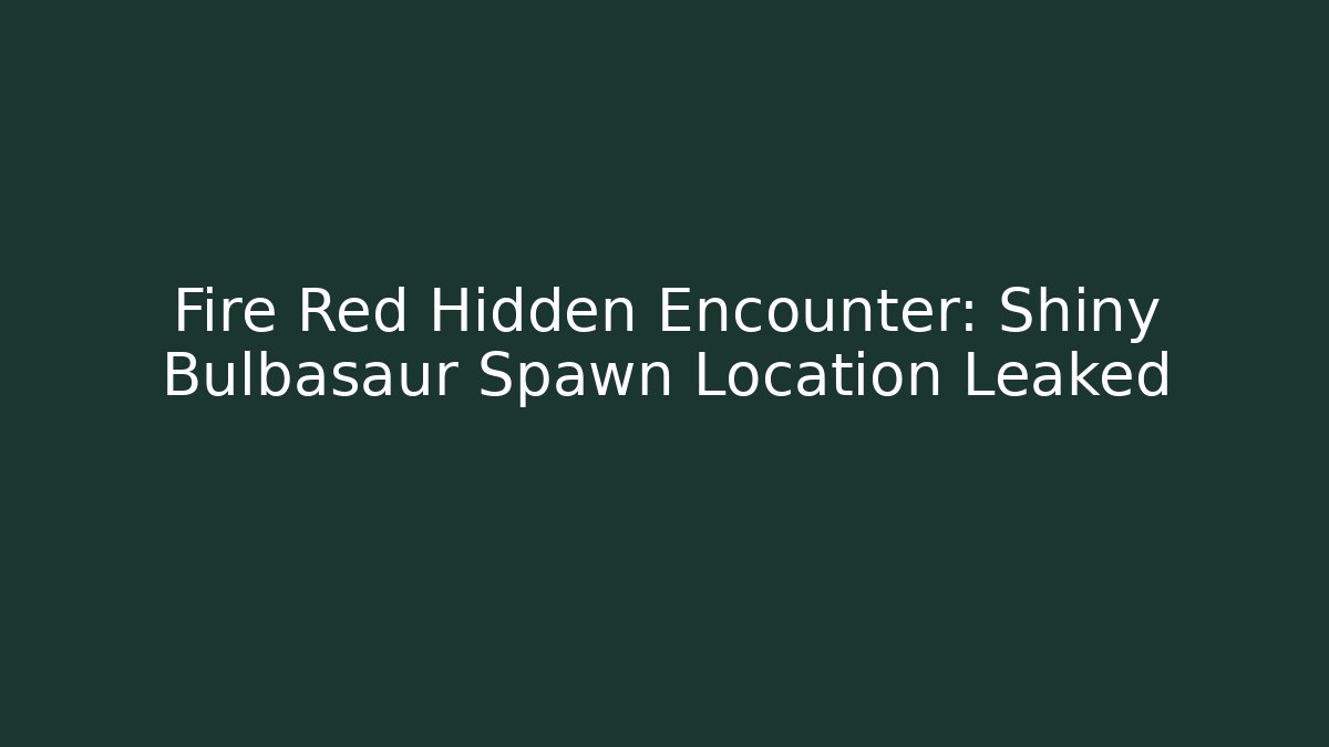 Fire Red Hidden Encounter: Shiny Bulbasaur Spawn Location Leaked - Create More Assets