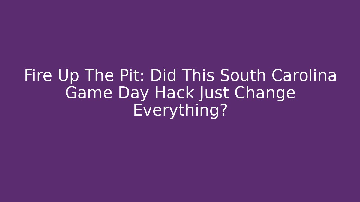 Fire Up The Pit: Did This South Carolina Game Day Hack Just Change Everything?
