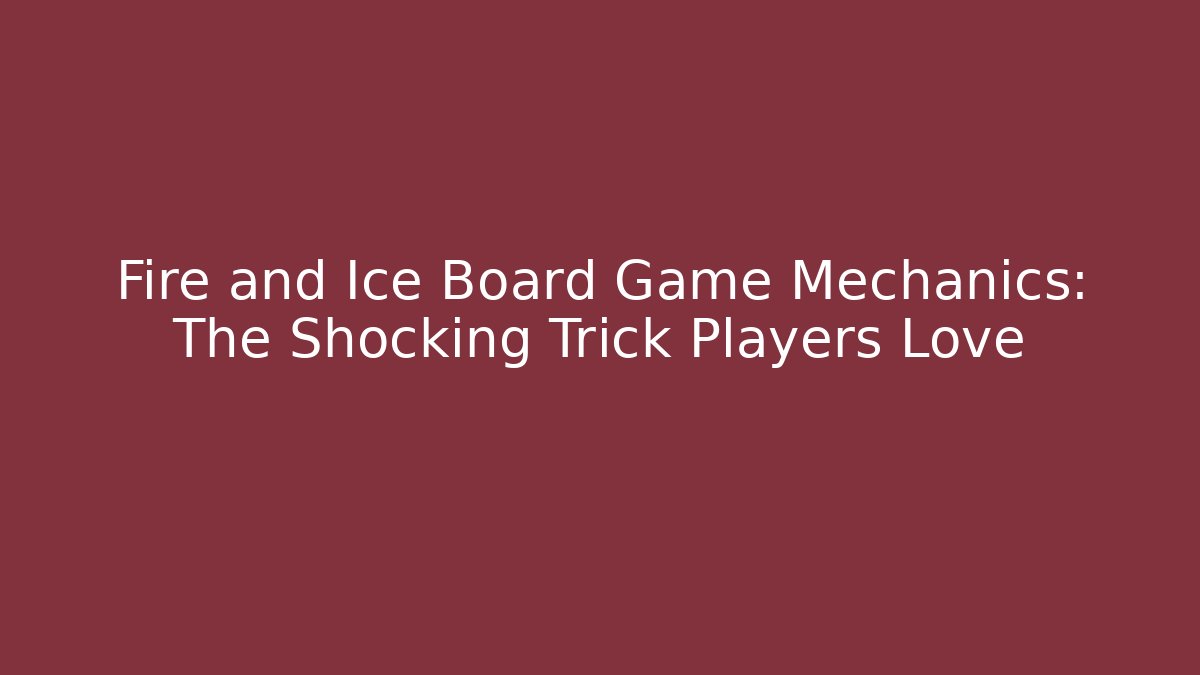 Fire and Ice Board Game Mechanics: The Shocking Trick Players Love