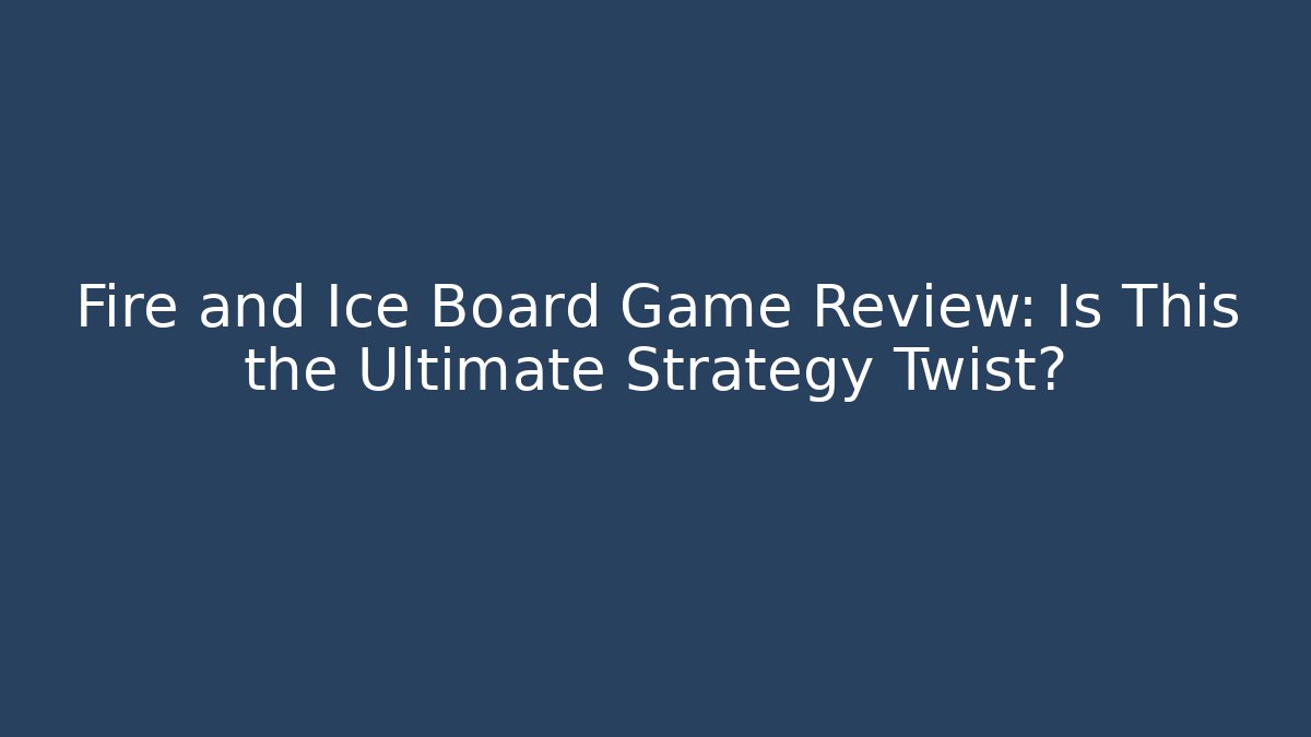 Fire and Ice Board Game Review: Is This the Ultimate Strategy Twist?