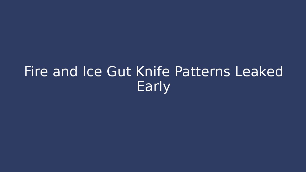 Fire and Ice Gut Knife Patterns Leaked Early - Create More Assets