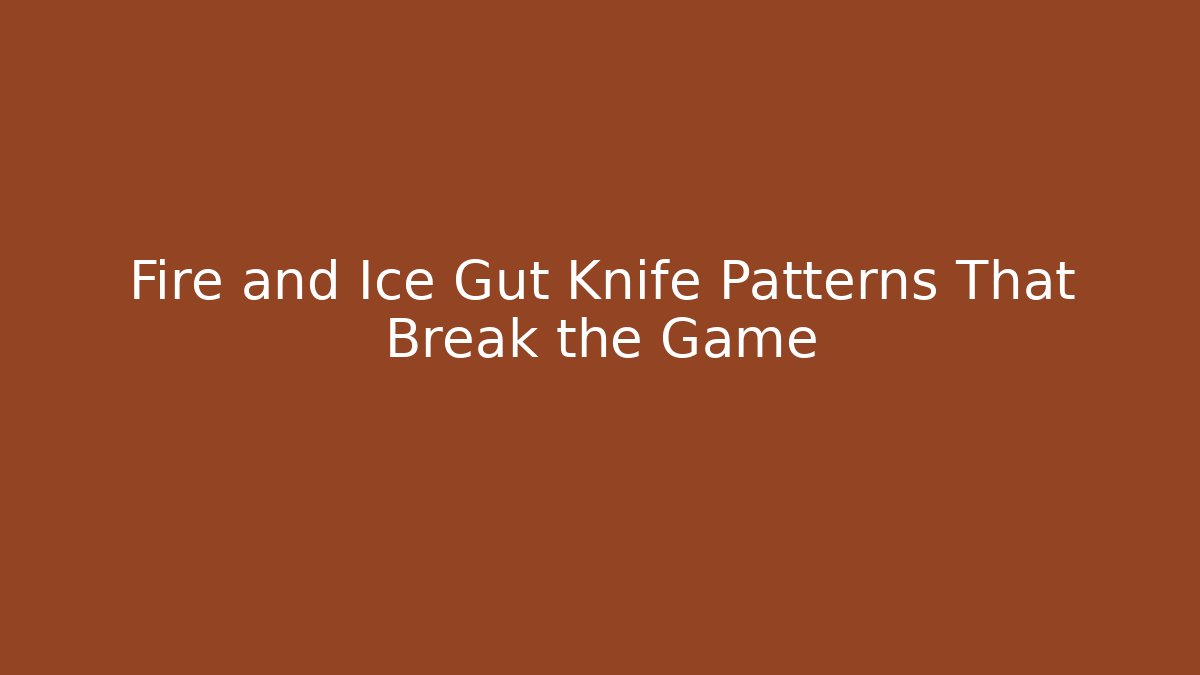 Fire and Ice Gut Knife Patterns That Break the Game