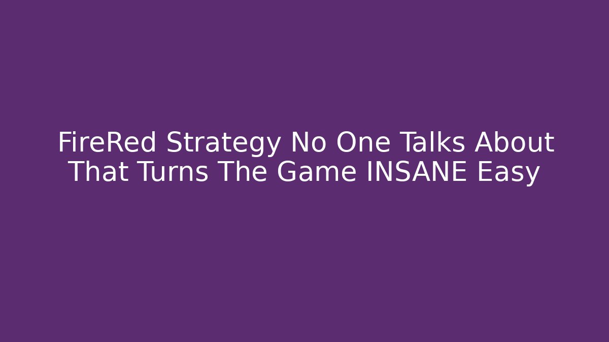 FireRed Strategy No One Talks About That Turns The Game INSANE Easy