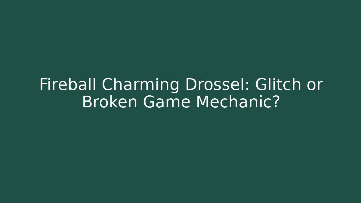 Fireball Charming Drossel: Glitch or Broken Game Mechanic?