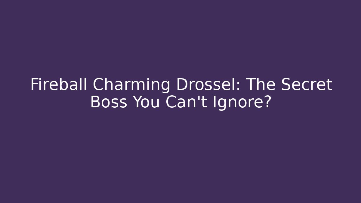 Fireball Charming Drossel: The Secret Boss You Can't Ignore?