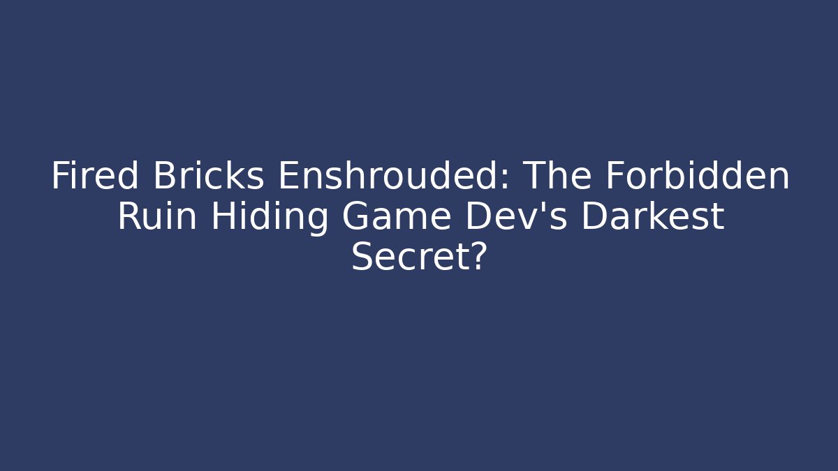 Fired Bricks Enshrouded: The Forbidden Ruin Hiding Game Dev’s Darkest Secret?