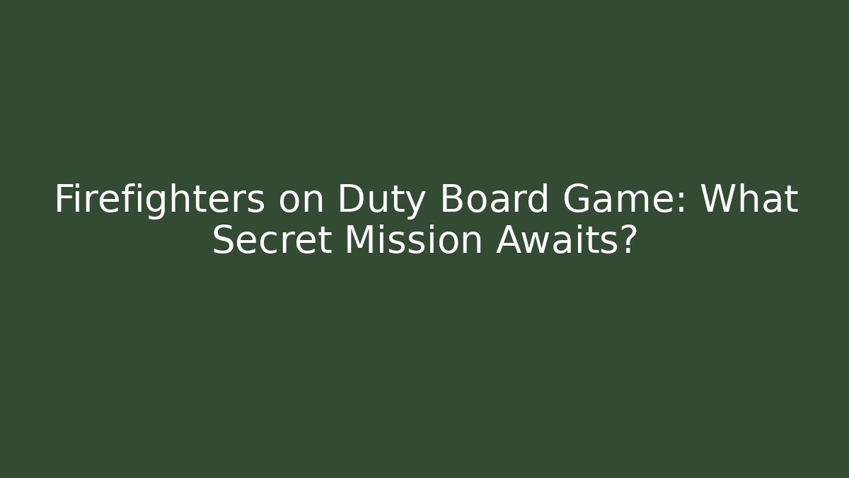 Firefighters on Duty Board Game: What Secret Mission Awaits?