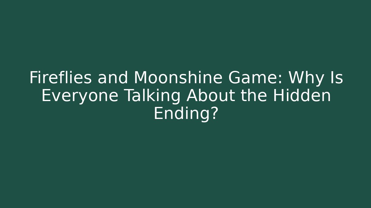 Fireflies and Moonshine Game: Why Is Everyone Talking About the Hidden Ending?