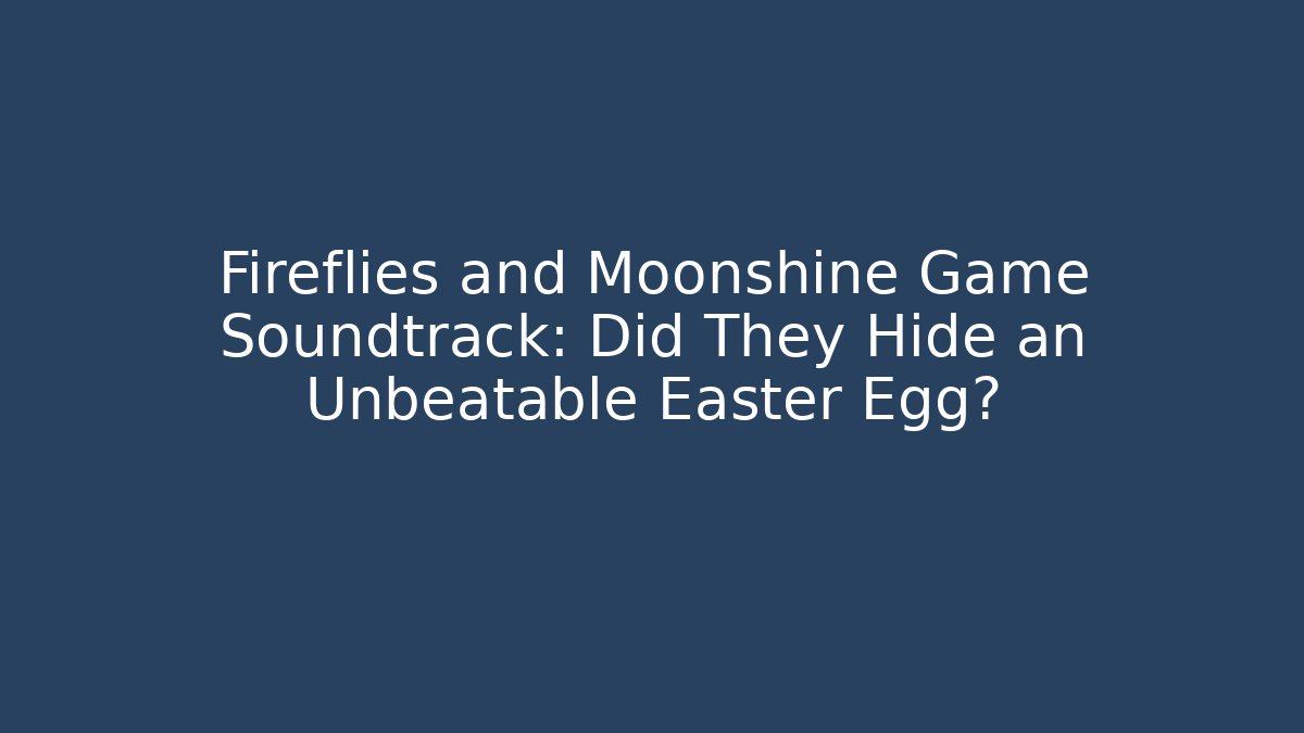 Fireflies and Moonshine Game Soundtrack: Did They Hide an Unbeatable Easter Egg?