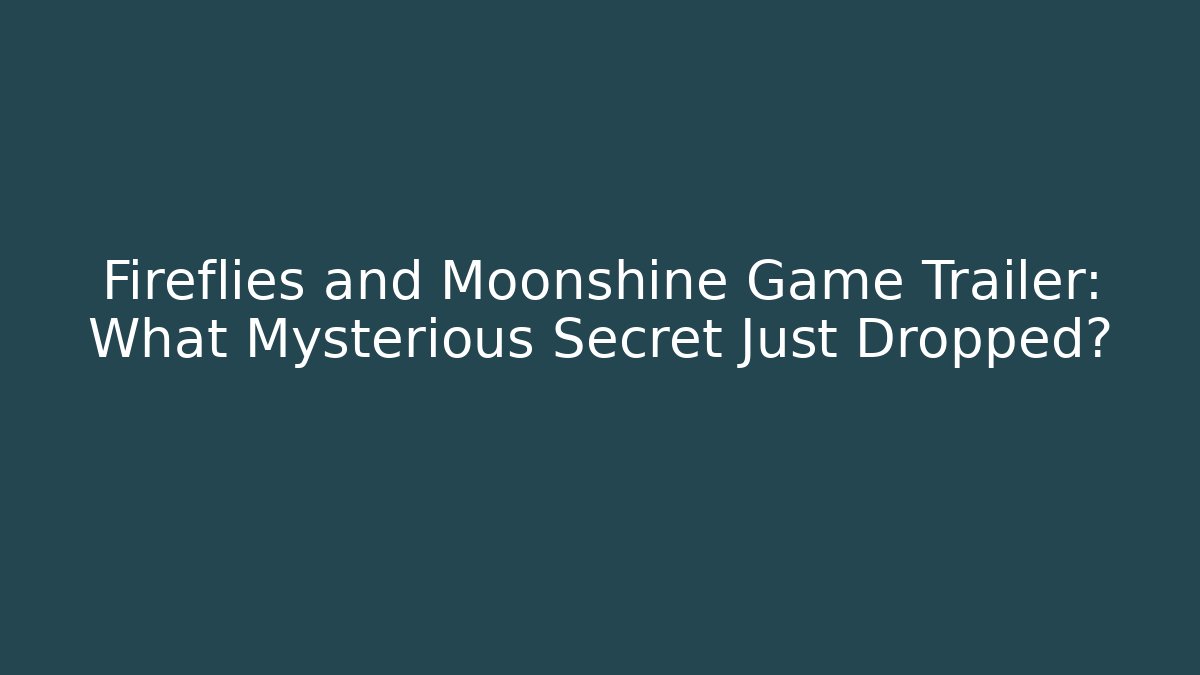 Fireflies and Moonshine Game Trailer: What Mysterious Secret Just Dropped?