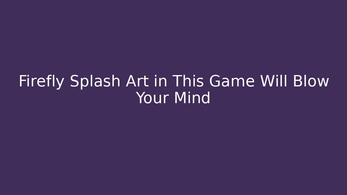 Firefly Splash Art in This Game Will Blow Your Mind