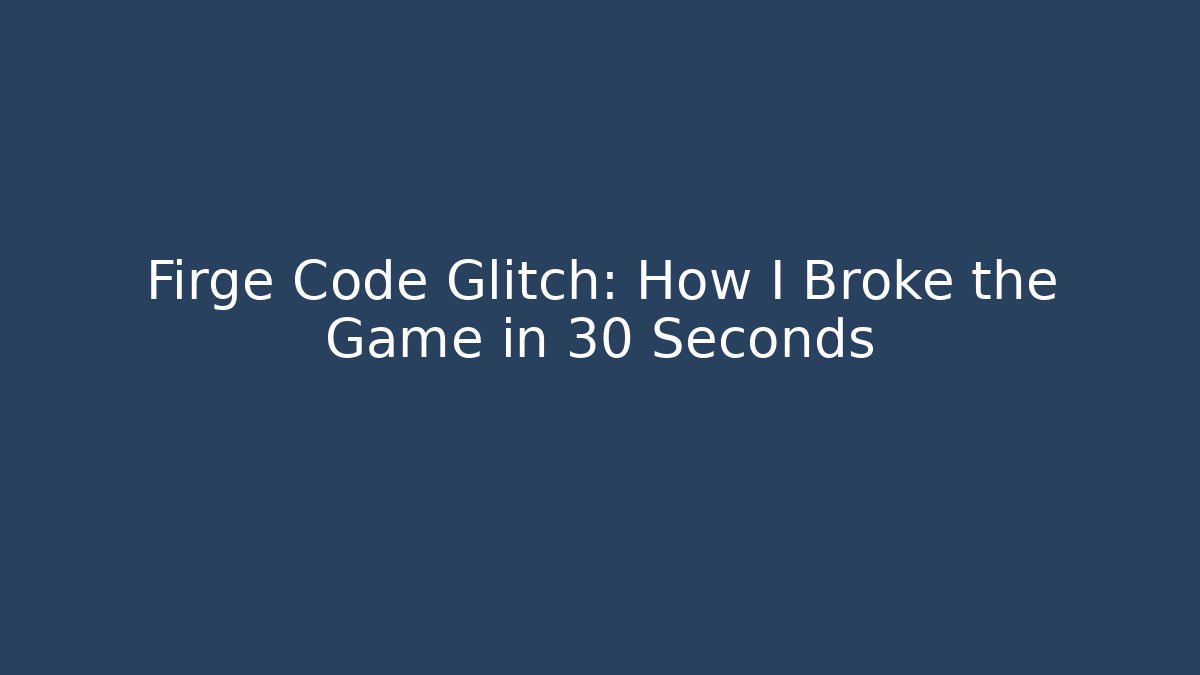Firge Code Glitch: How I Broke the Game in 30 Seconds - Create More Assets