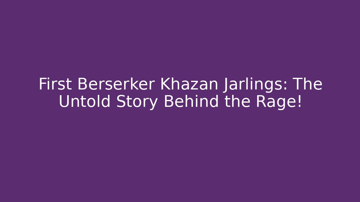 First Berserker Khazan Jarlings: The Untold Story Behind the Rage!