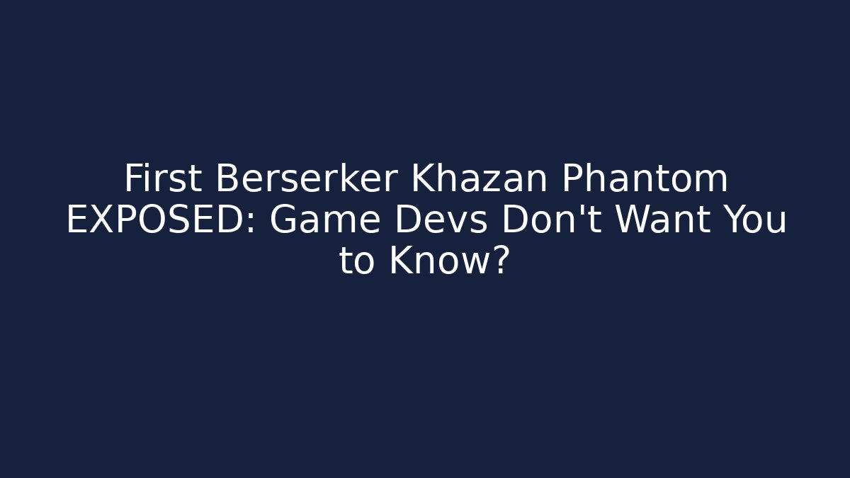 First Berserker Khazan Phantom EXPOSED: Game Devs Don't Want You to Know?