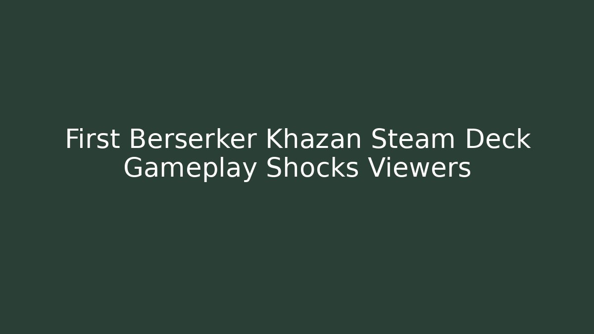 First Berserker Khazan Steam Deck Gameplay Shocks Viewers