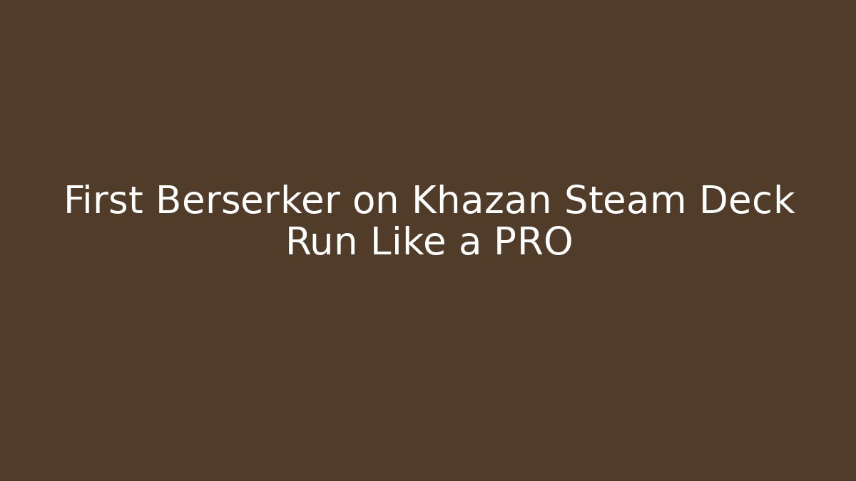 First Berserker on Khazan Steam Deck Run Like a PRO