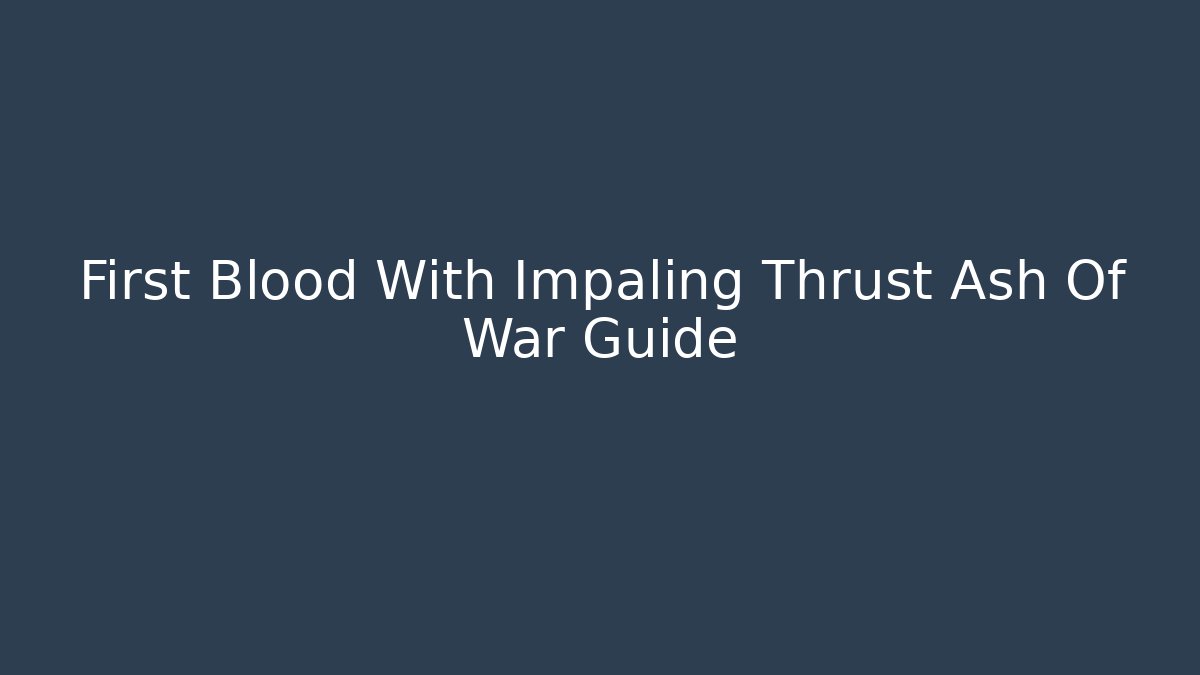 First Blood With Impaling Thrust Ash Of War Guide