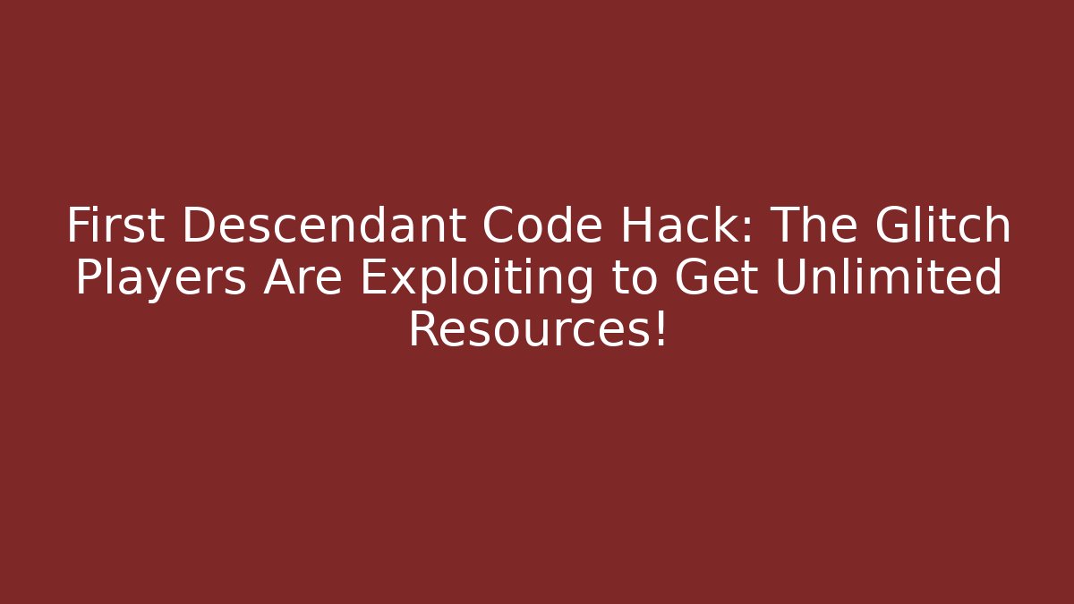 First Descendant Code Hack: The Glitch Players Are Exploiting to Get Unlimited Resources!