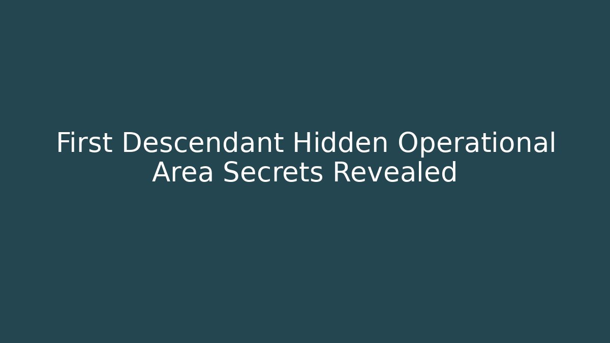 First Descendant Hidden Operational Area Secrets Revealed