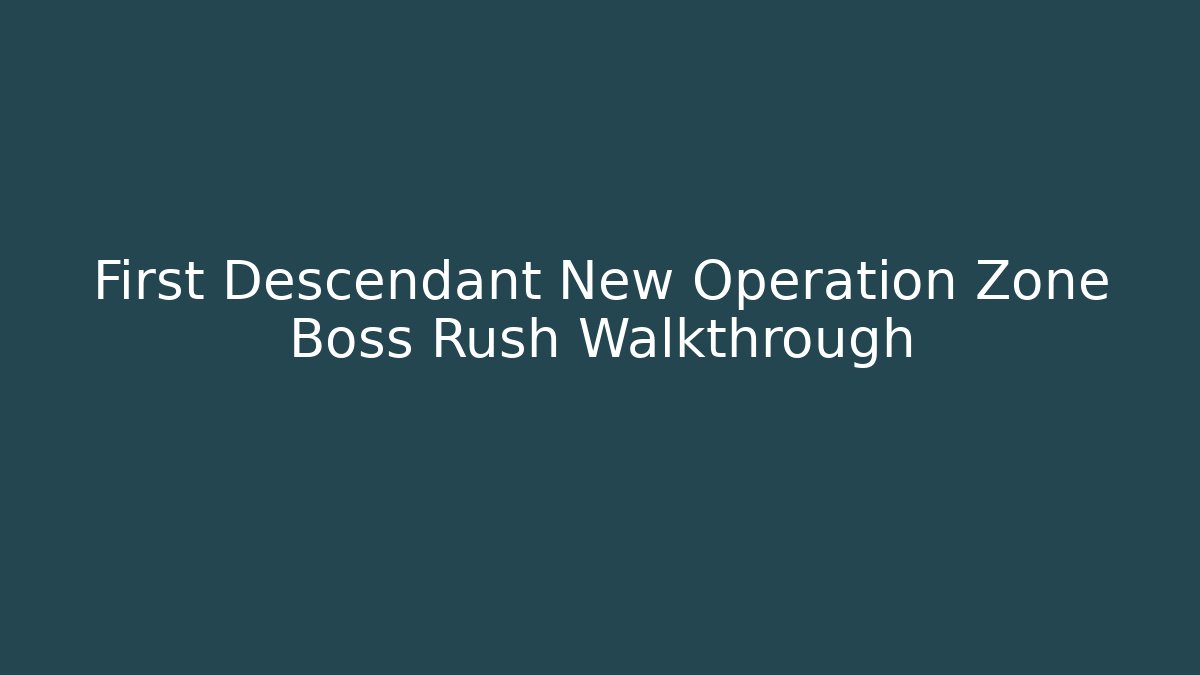 First Descendant New Operation Zone Boss Rush Walkthrough