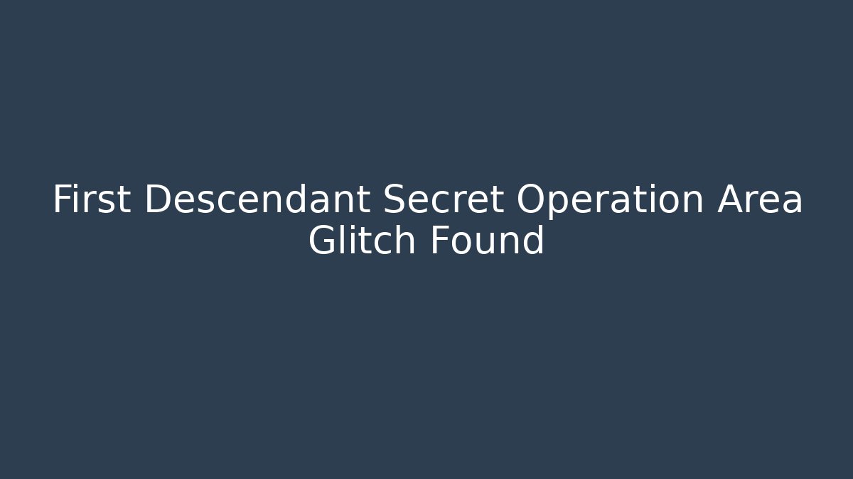 First Descendant Secret Operation Area Glitch Found - Create More Assets