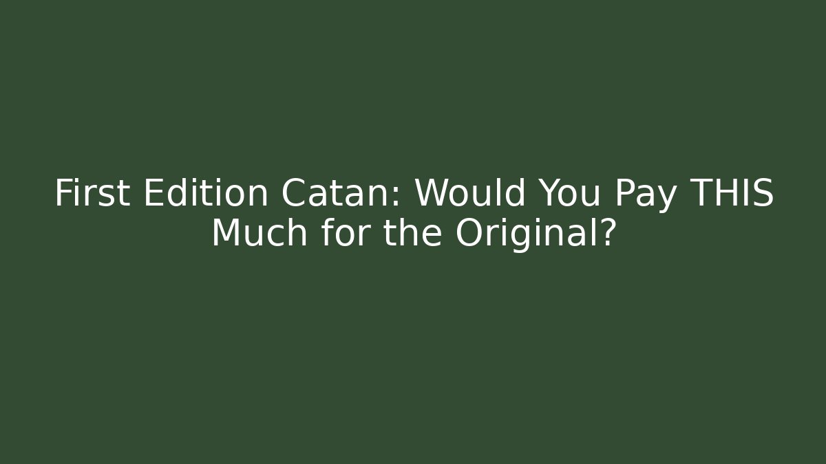 First Edition Catan: Would You Pay THIS Much for the Original?
