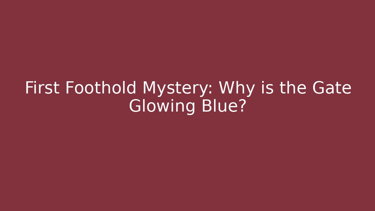 First Foothold Mystery: Why is the Gate Glowing Blue?