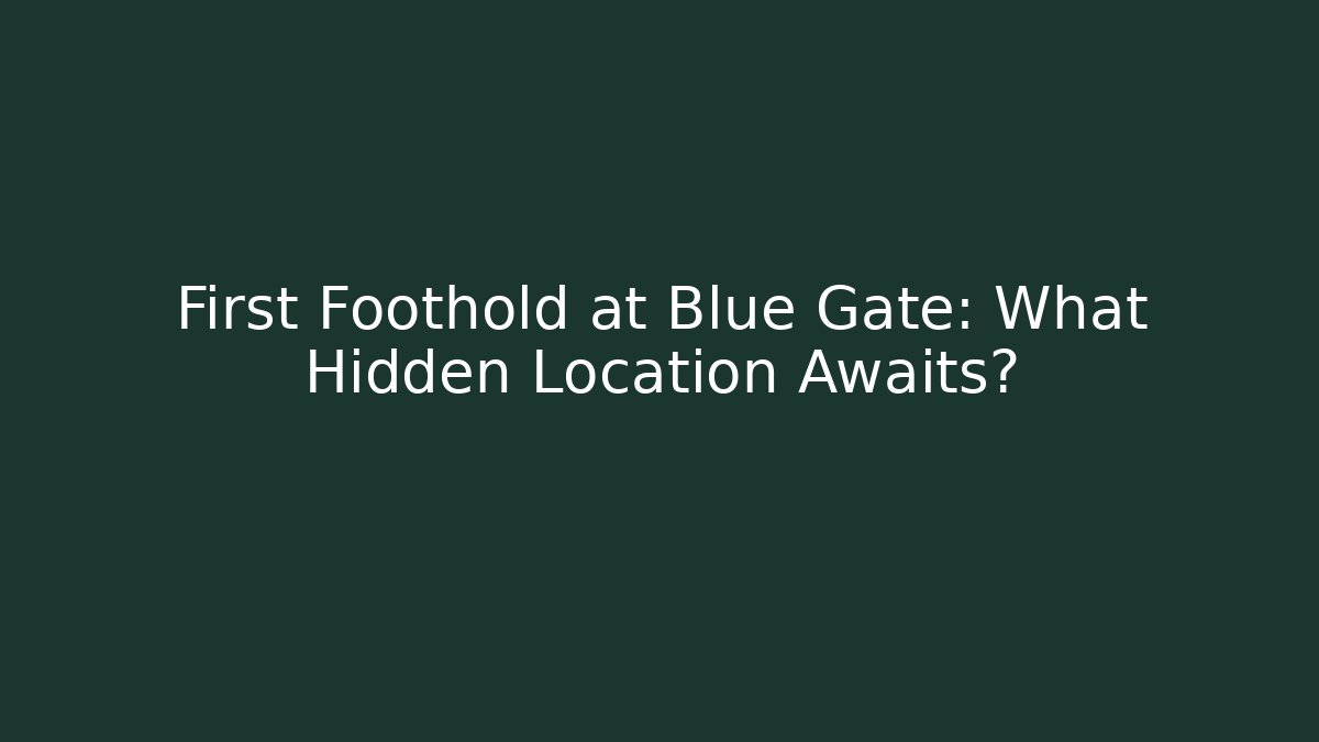 First Foothold at Blue Gate: What Hidden Location Awaits? - Create More Assets