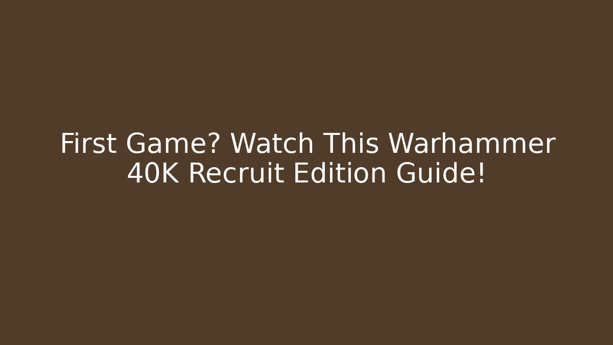 First Game? Watch This Warhammer 40K Recruit Edition Guide!