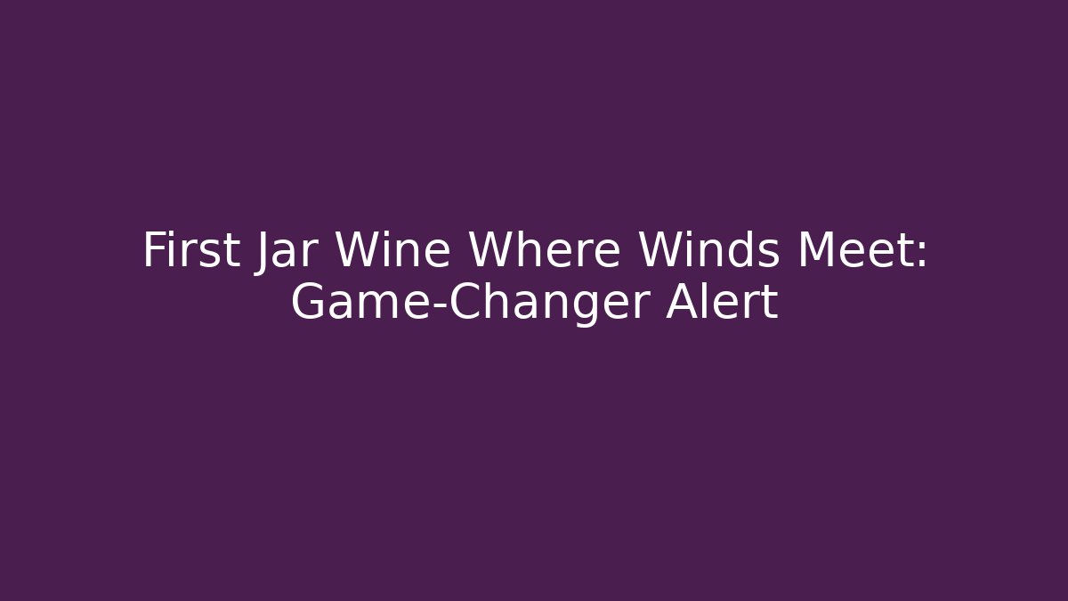 First Jar Wine Where Winds Meet: Game-Changer Alert - Create More Assets