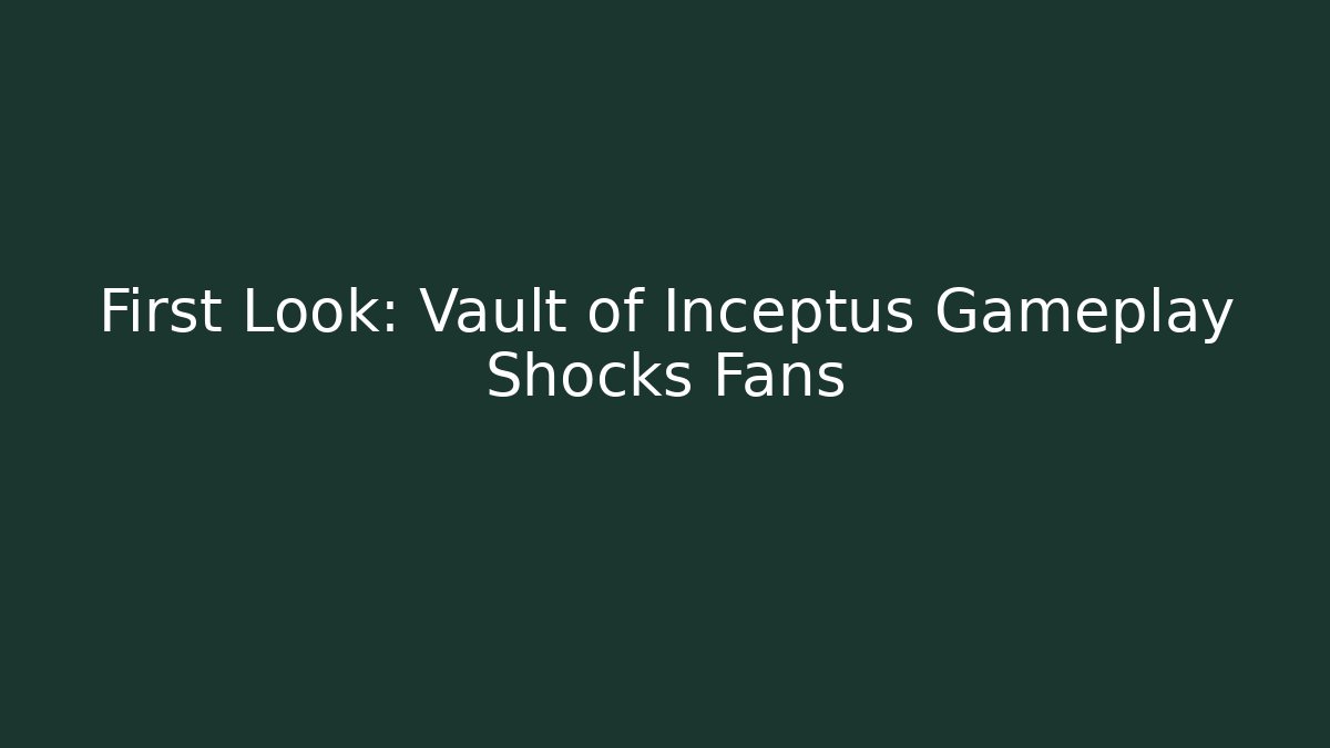 First Look: Vault of Inceptus Gameplay Shocks Fans