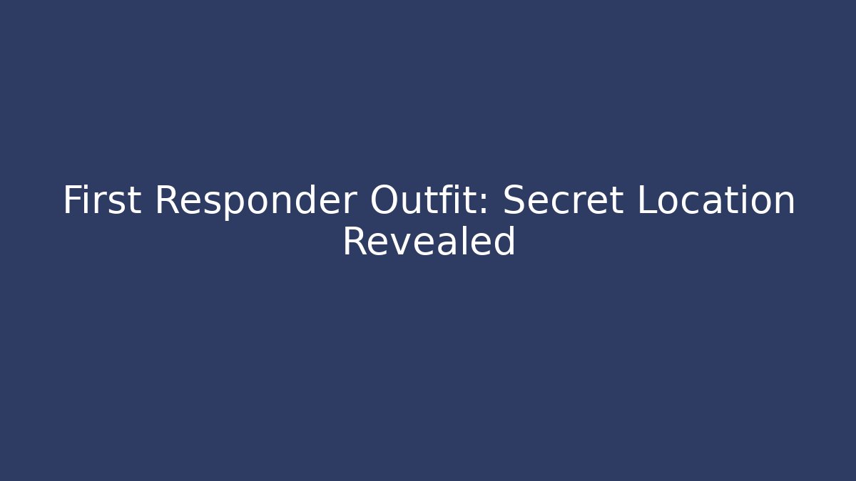 First Responder Outfit: Secret Location Revealed