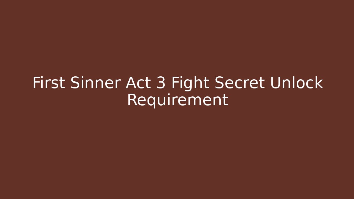 First Sinner Act 3 Fight Secret Unlock Requirement