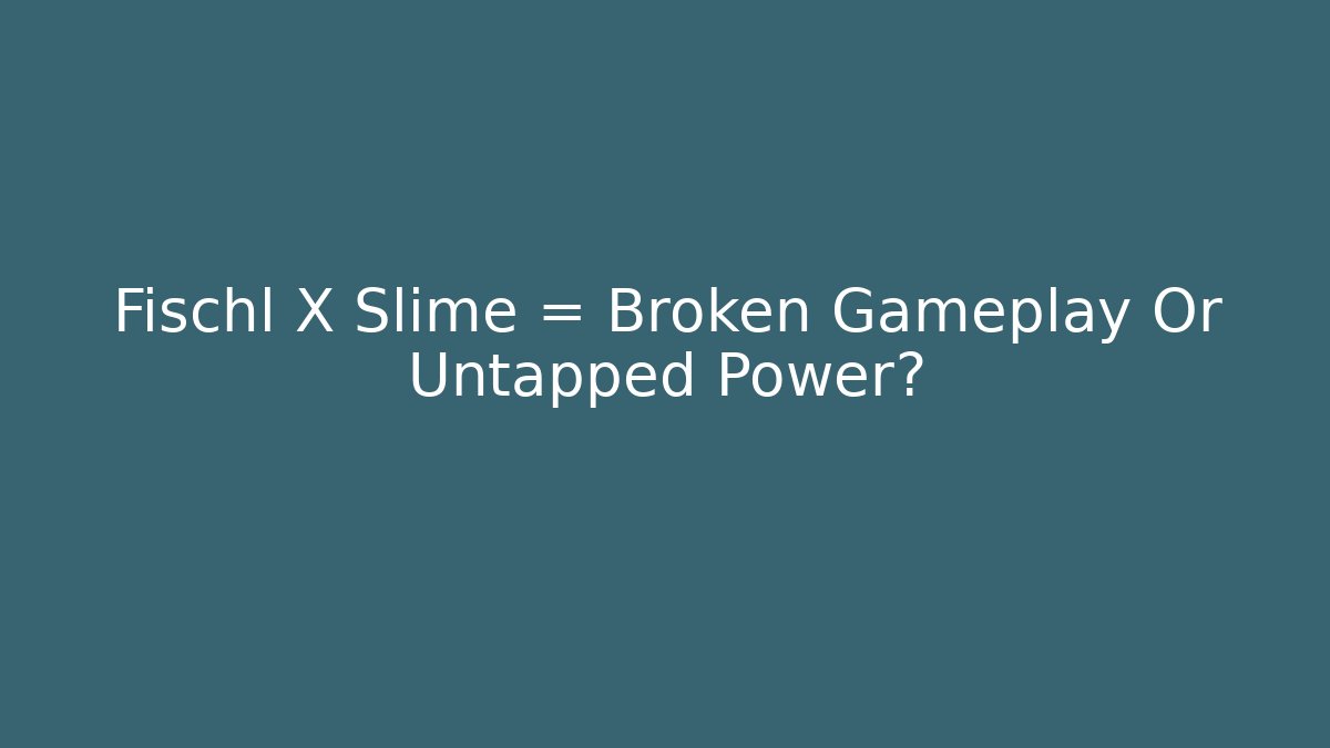 Fischl X Slime = Broken Gameplay Or Untapped Power?