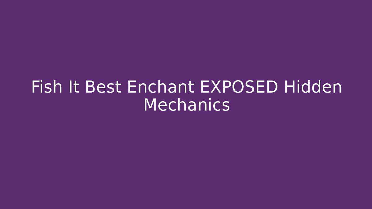 Fish It Best Enchant EXPOSED Hidden Mechanics