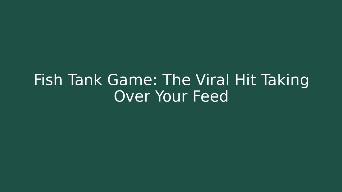 Fish Tank Game: The Viral Hit Taking Over Your Feed