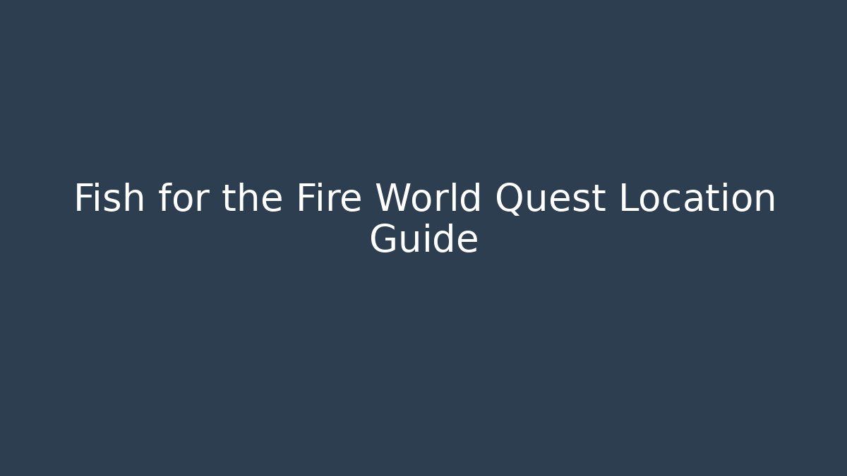 Fish for the Fire World Quest Location Guide - Create More Assets