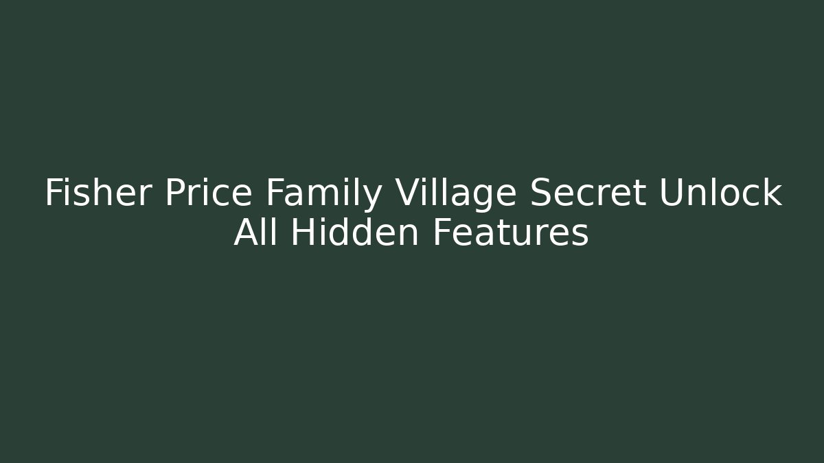 Fisher Price Family Village Secret Unlock All Hidden Features