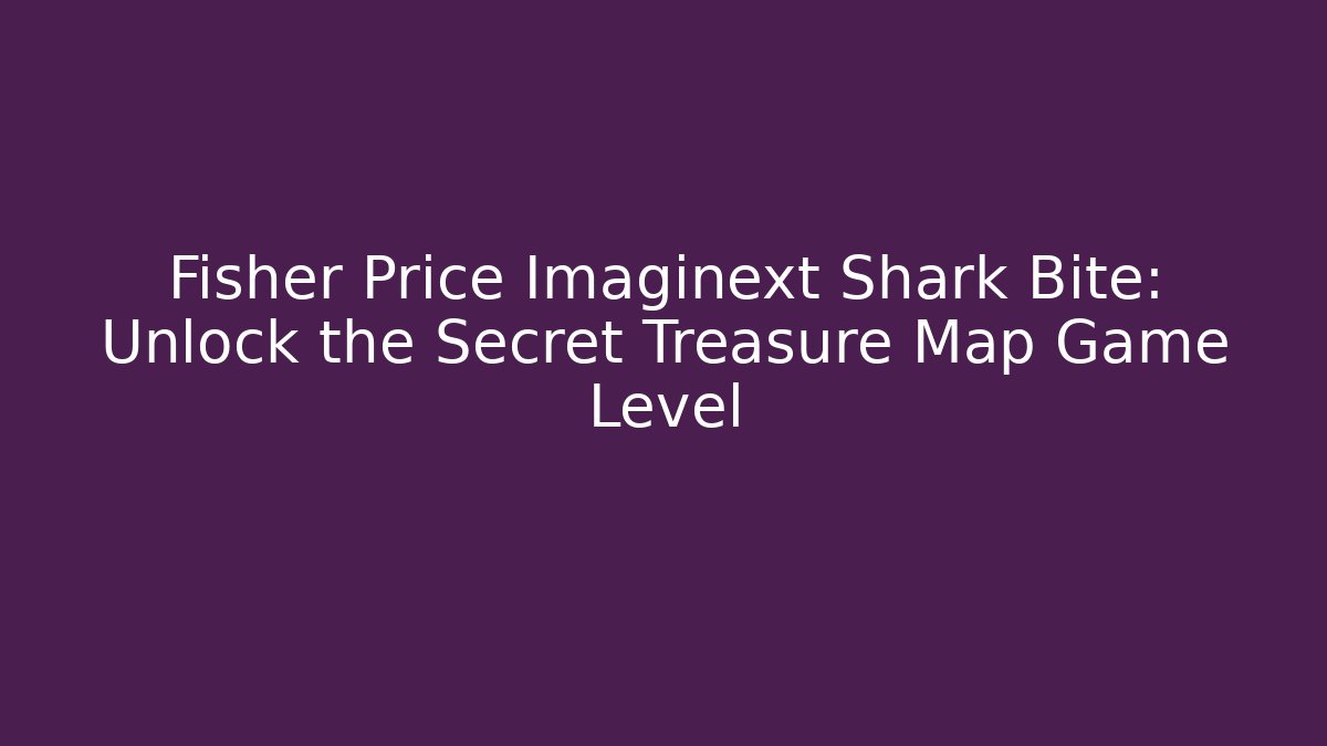 Fisher Price Imaginext Shark Bite: Unlock the Secret Treasure Map Game Level