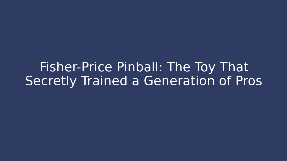 Fisher-Price Pinball: The Toy That Secretly Trained a Generation of Pros