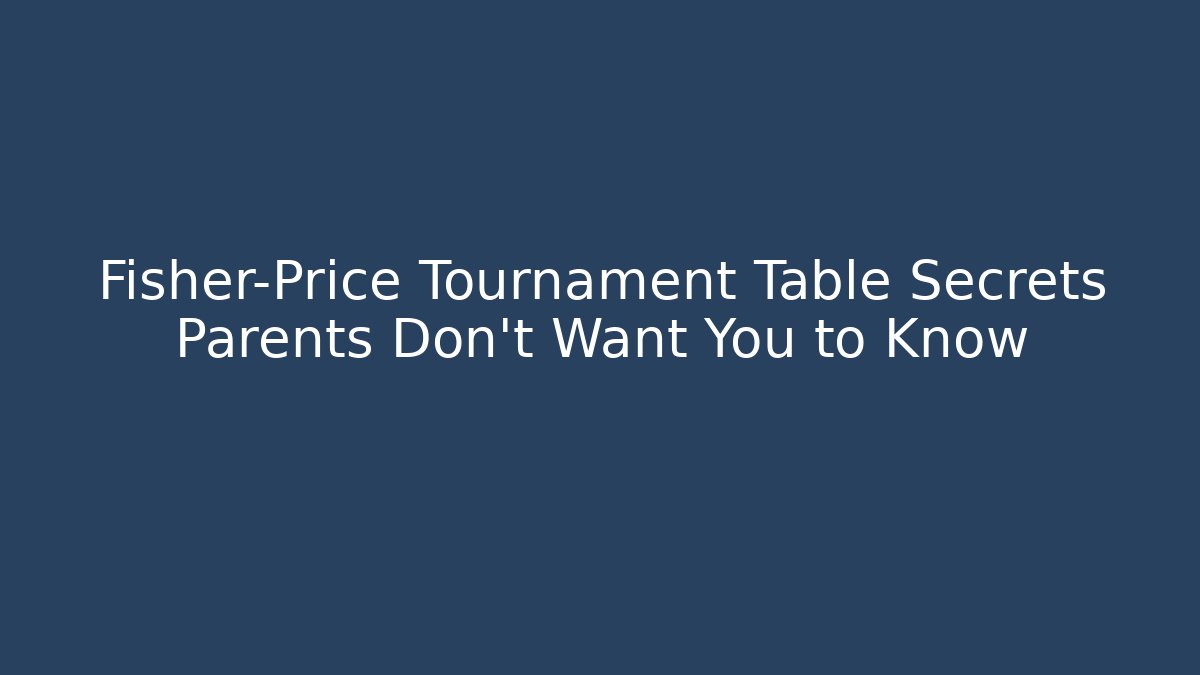 Fisher-Price Tournament Table Secrets Parents Don't Want You to Know