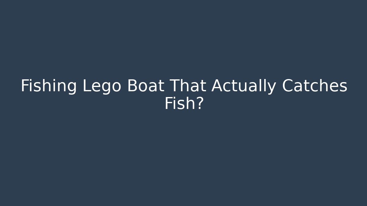 Fishing Lego Boat That Actually Catches Fish?