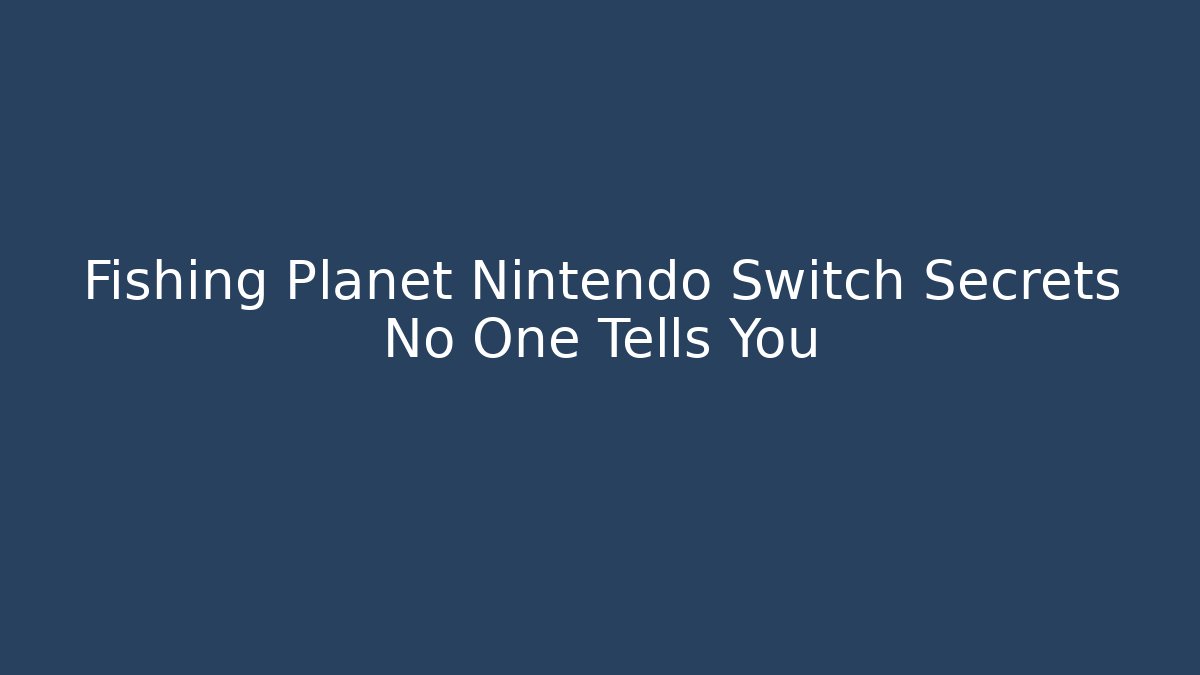 Fishing Planet Nintendo Switch Secrets No One Tells You