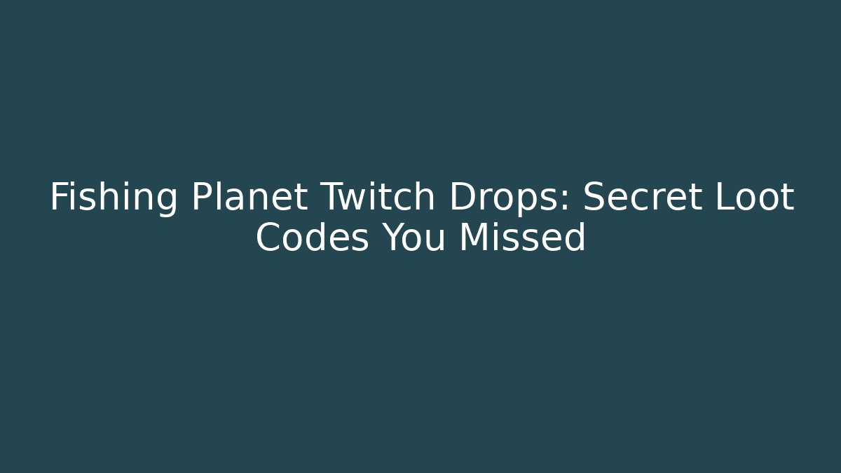 Fishing Planet Twitch Drops: Secret Loot Codes You Missed