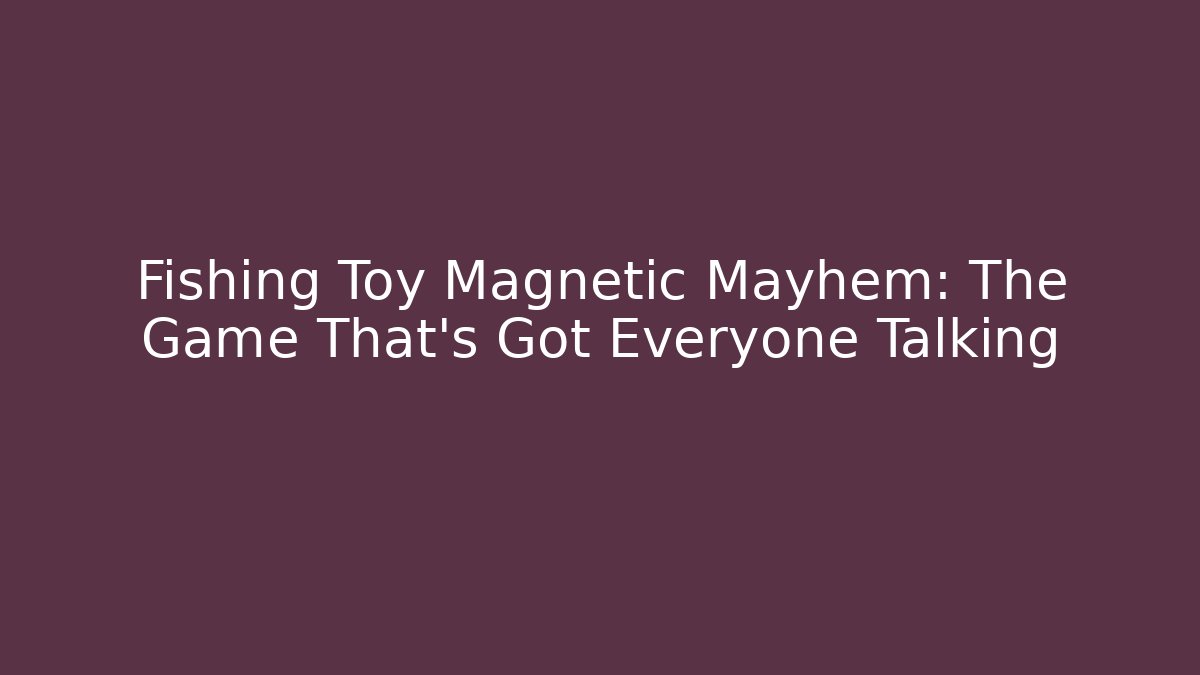 Fishing Toy Magnetic Mayhem: The Game That’s Got Everyone Talking