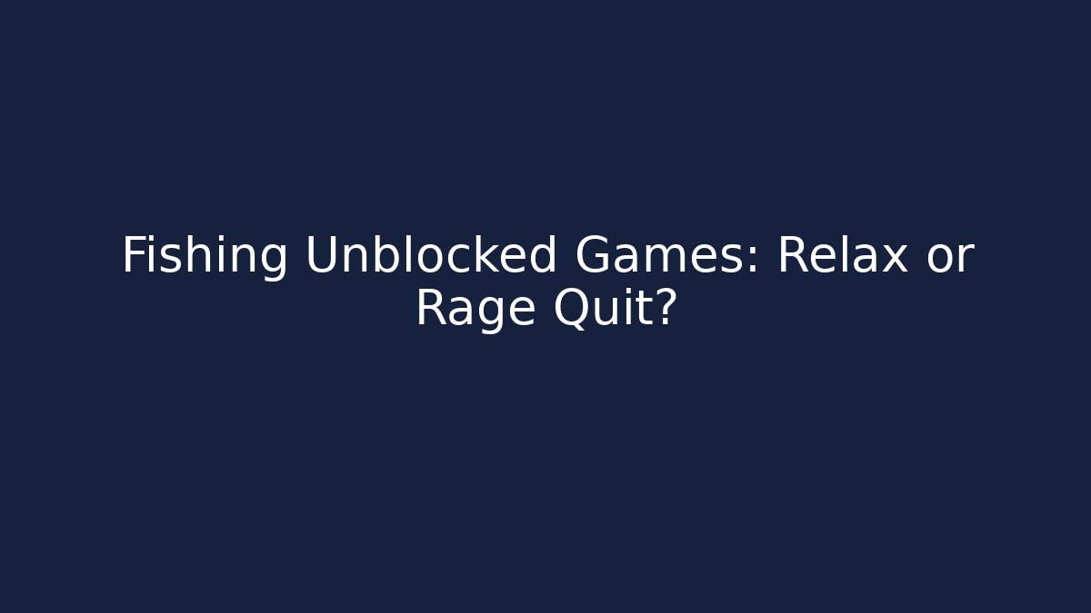 Fishing Unblocked Games: Relax or Rage Quit?