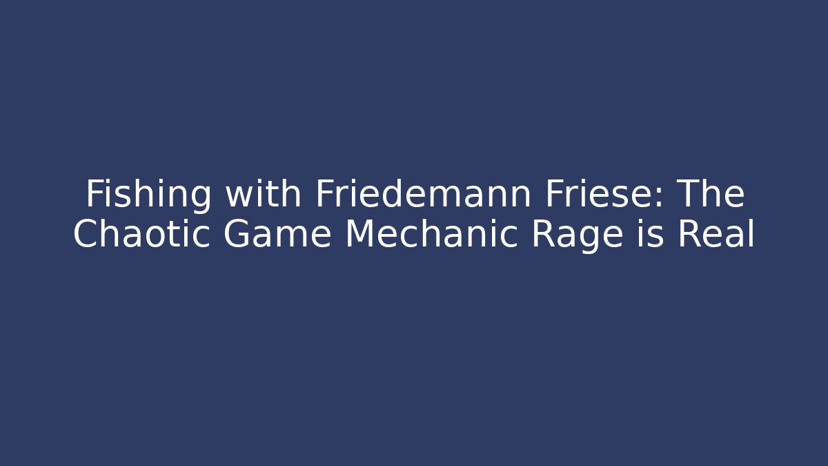 Fishing with Friedemann Friese: The Chaotic Game Mechanic Rage is Real