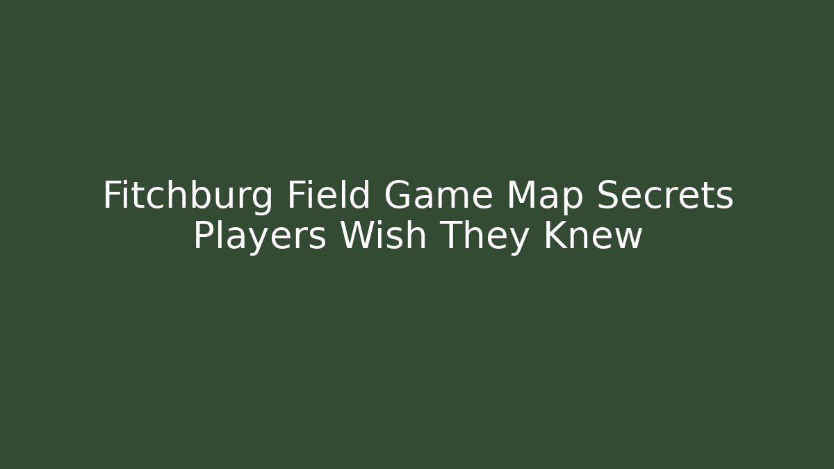 Fitchburg Field Game Map Secrets Players Wish They Knew